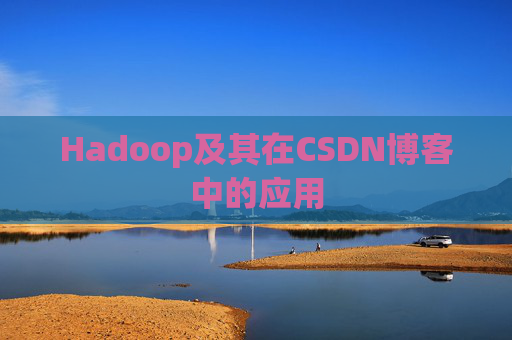 Hadoop及其在CSDN博客中的应用 Hadoop及其在CSDN博客中的应用